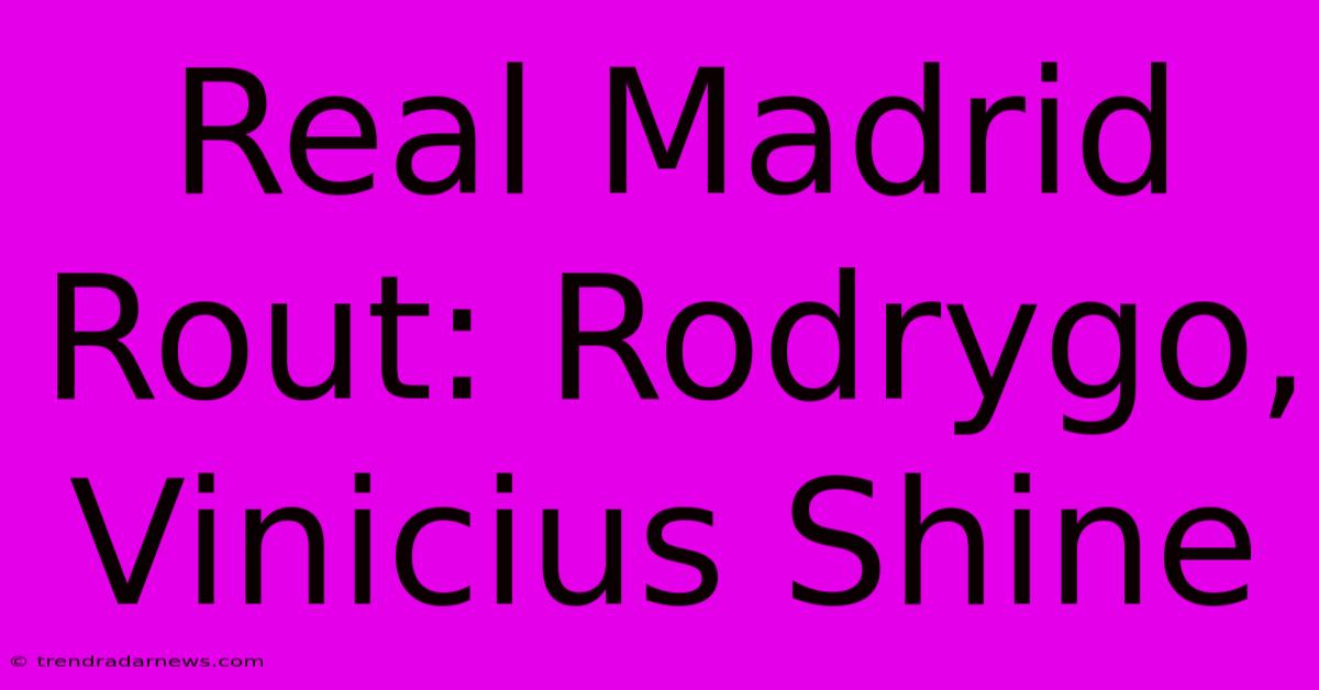 Real Madrid Rout: Rodrygo, Vinicius Shine