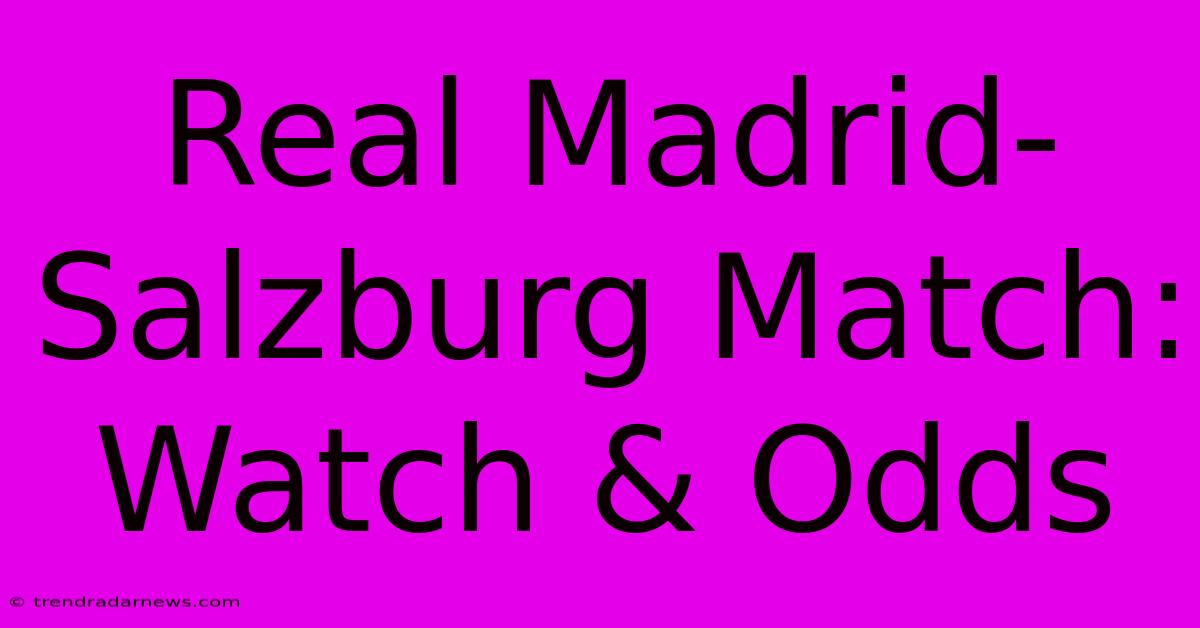 Real Madrid-Salzburg Match: Watch & Odds