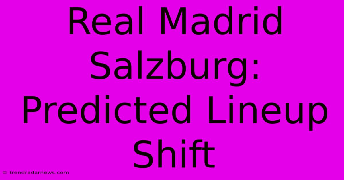 Real Madrid Salzburg: Predicted Lineup Shift