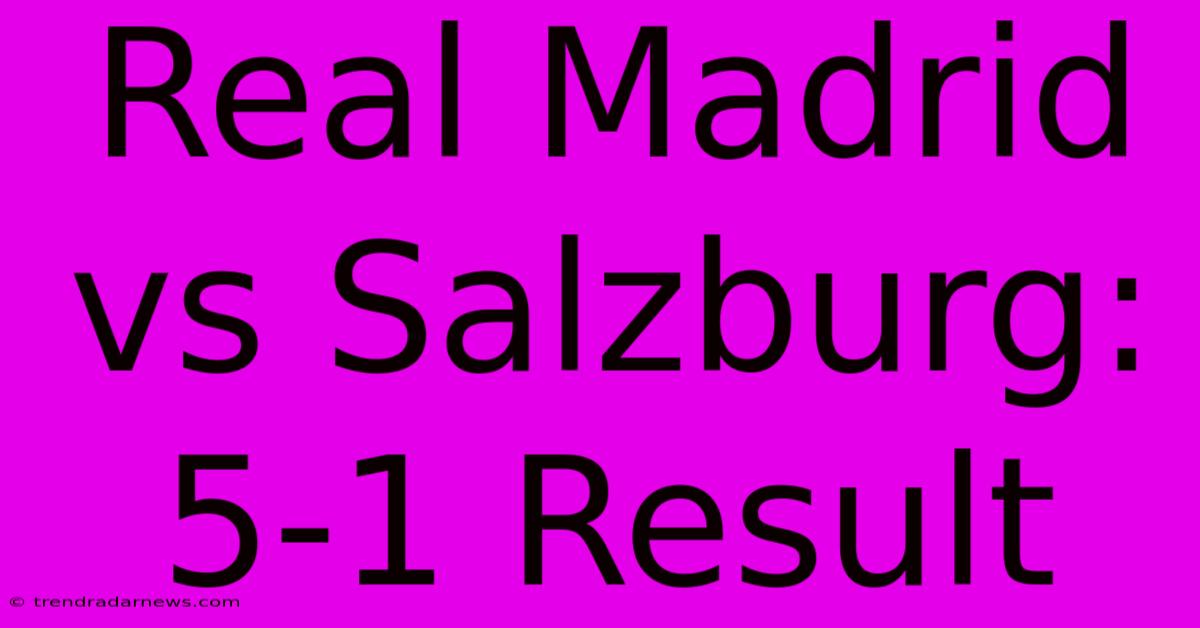 Real Madrid Vs Salzburg: 5-1 Result