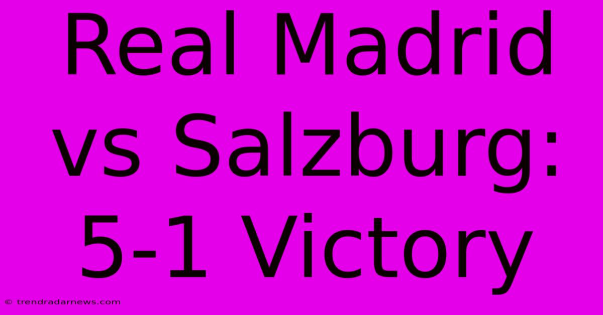 Real Madrid Vs Salzburg: 5-1 Victory