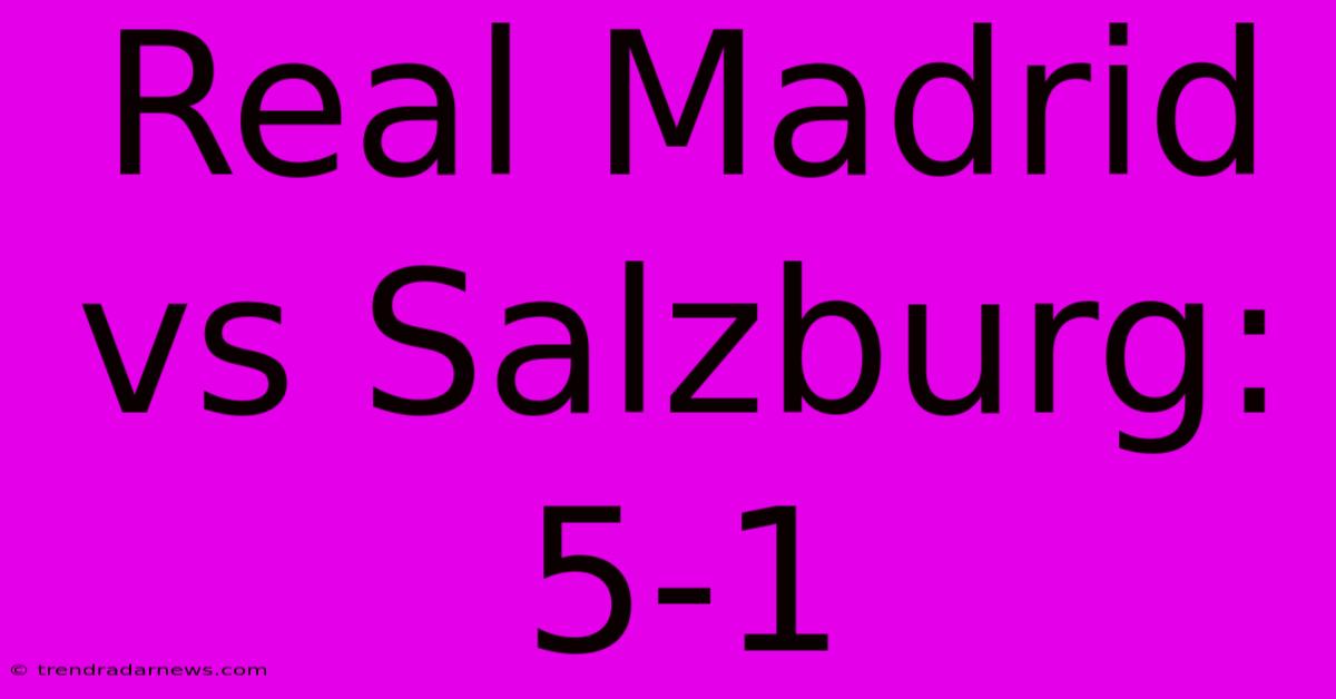 Real Madrid Vs Salzburg: 5-1