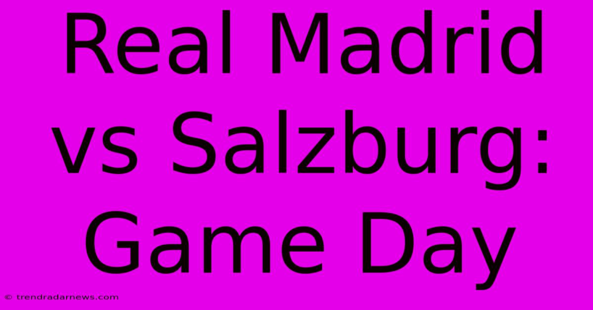 Real Madrid Vs Salzburg: Game Day