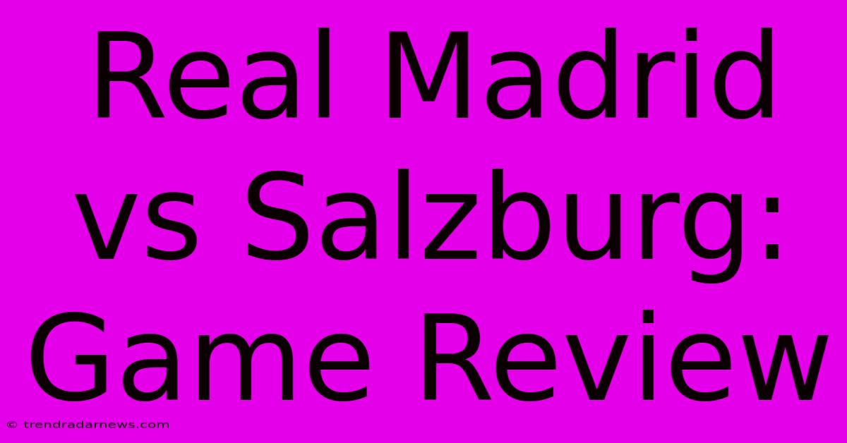 Real Madrid Vs Salzburg: Game Review