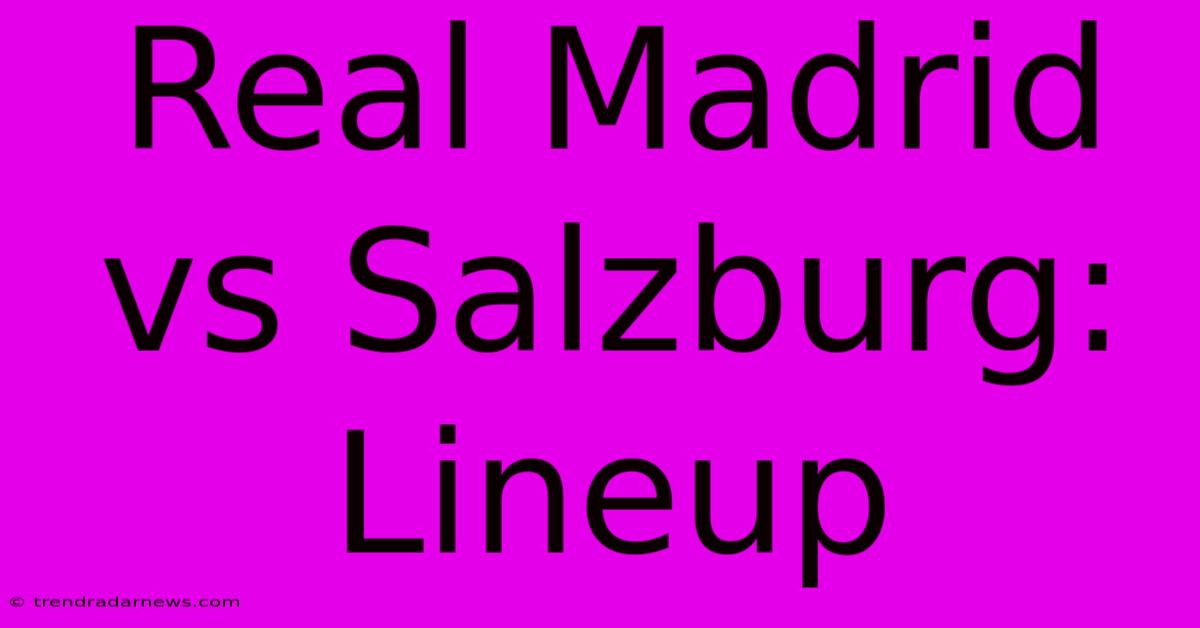 Real Madrid Vs Salzburg: Lineup