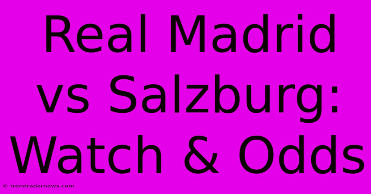 Real Madrid Vs Salzburg: Watch & Odds