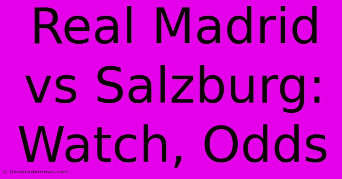 Real Madrid Vs Salzburg: Watch, Odds