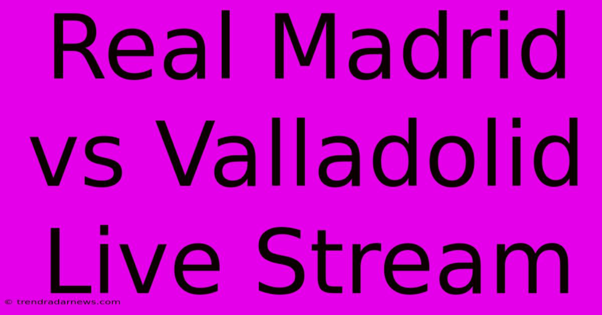 Real Madrid Vs Valladolid Live Stream