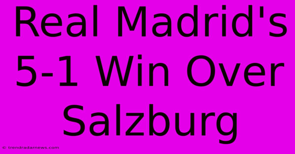 Real Madrid's 5-1 Win Over Salzburg