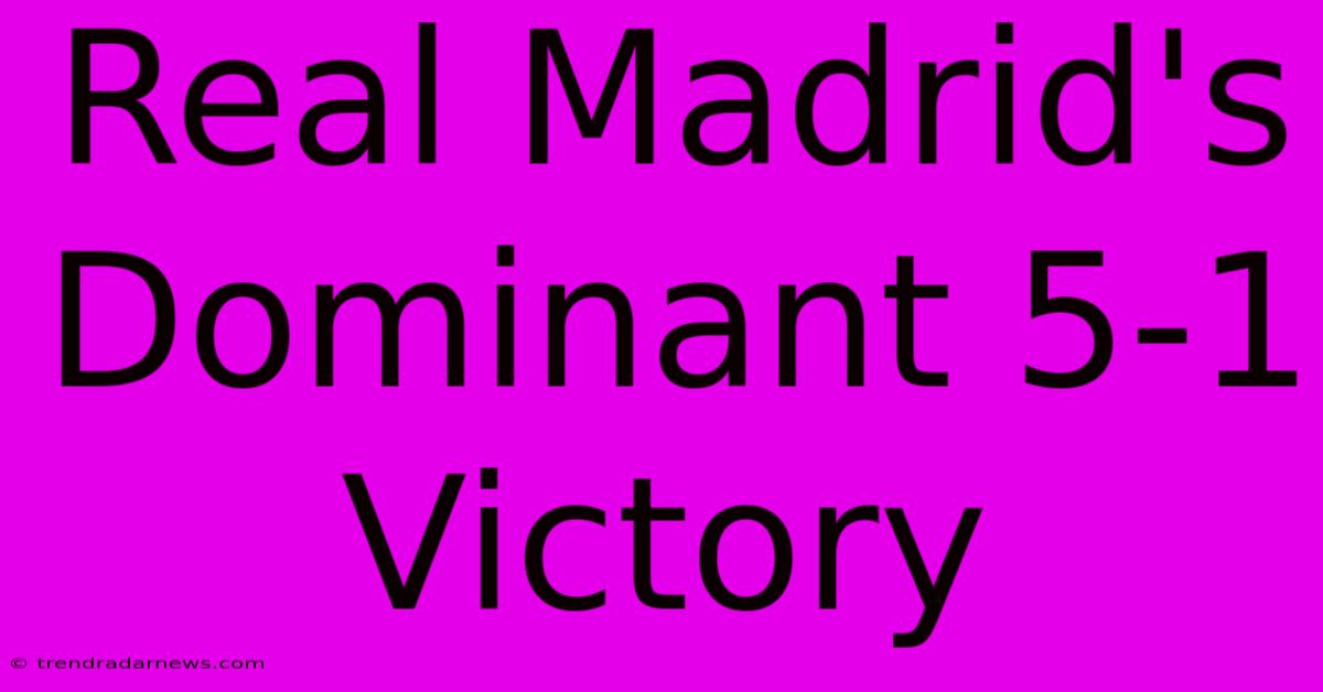 Real Madrid's Dominant 5-1 Victory