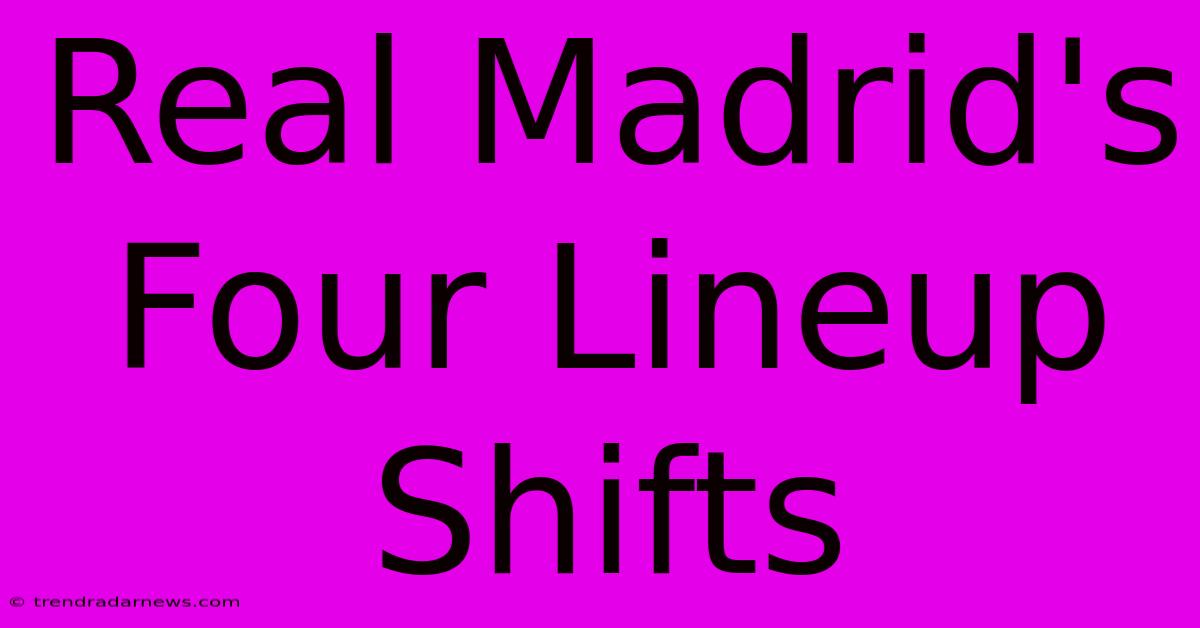 Real Madrid's Four Lineup Shifts