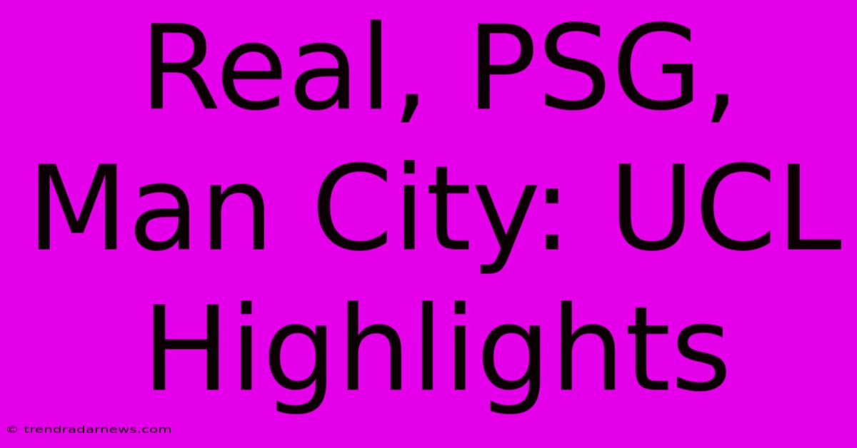 Real, PSG, Man City: UCL Highlights