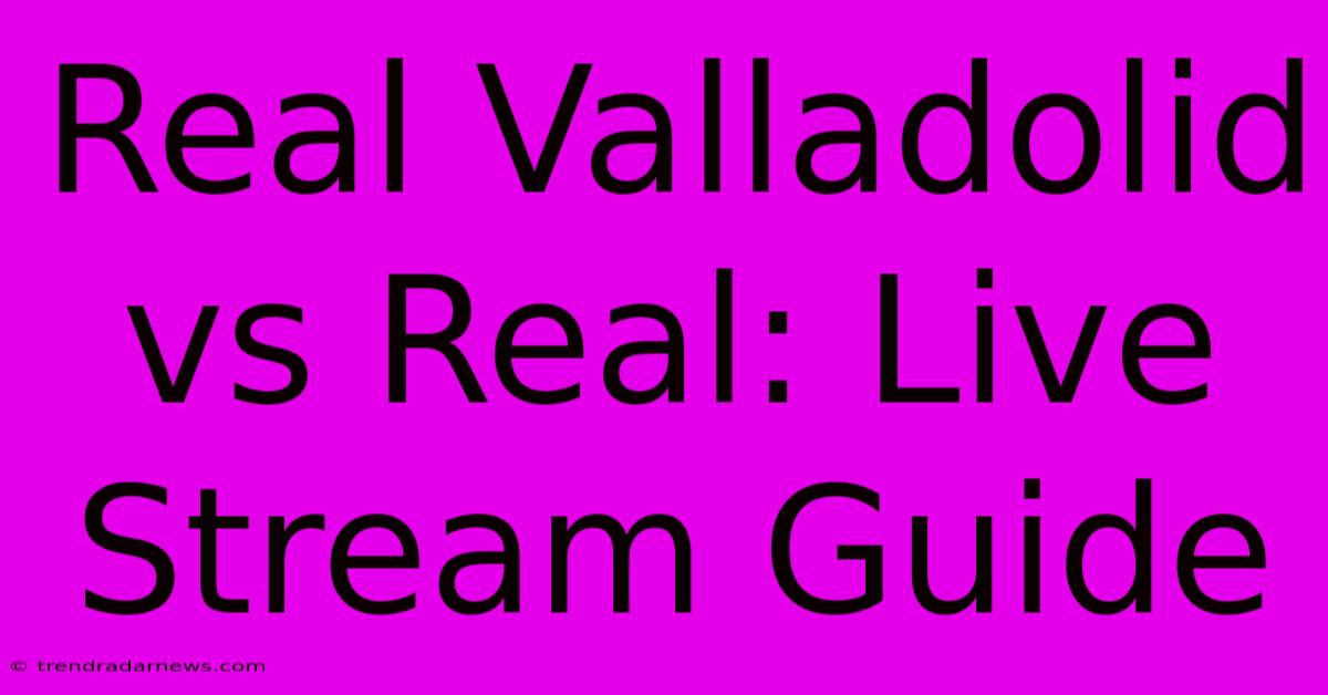 Real Valladolid Vs Real: Live Stream Guide