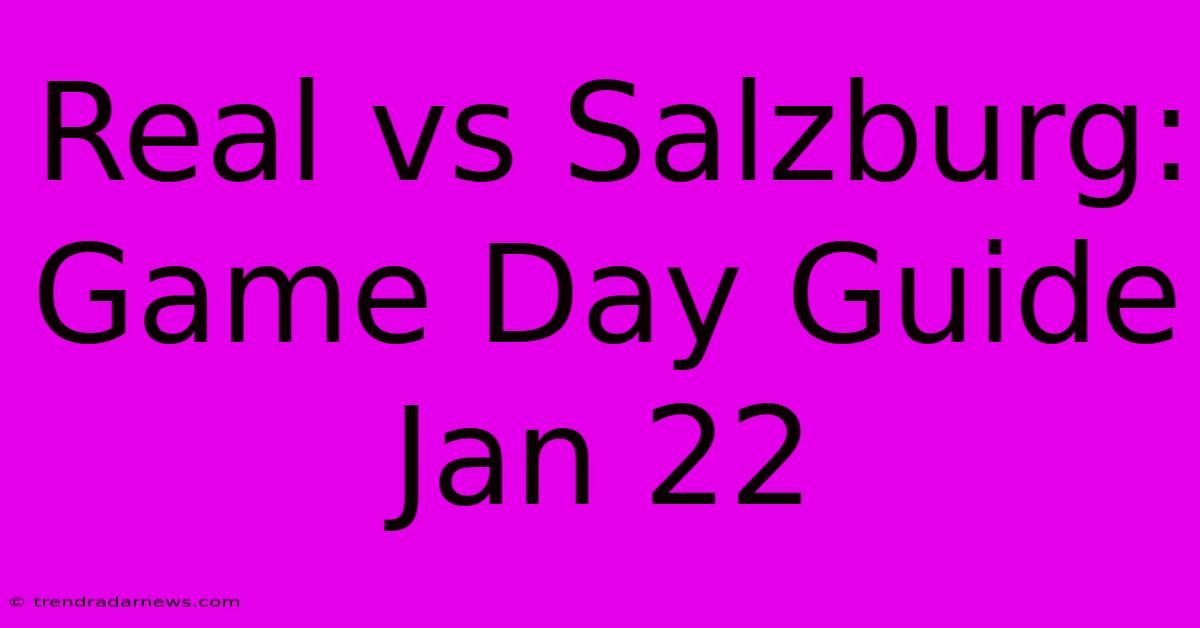 Real Vs Salzburg: Game Day Guide Jan 22