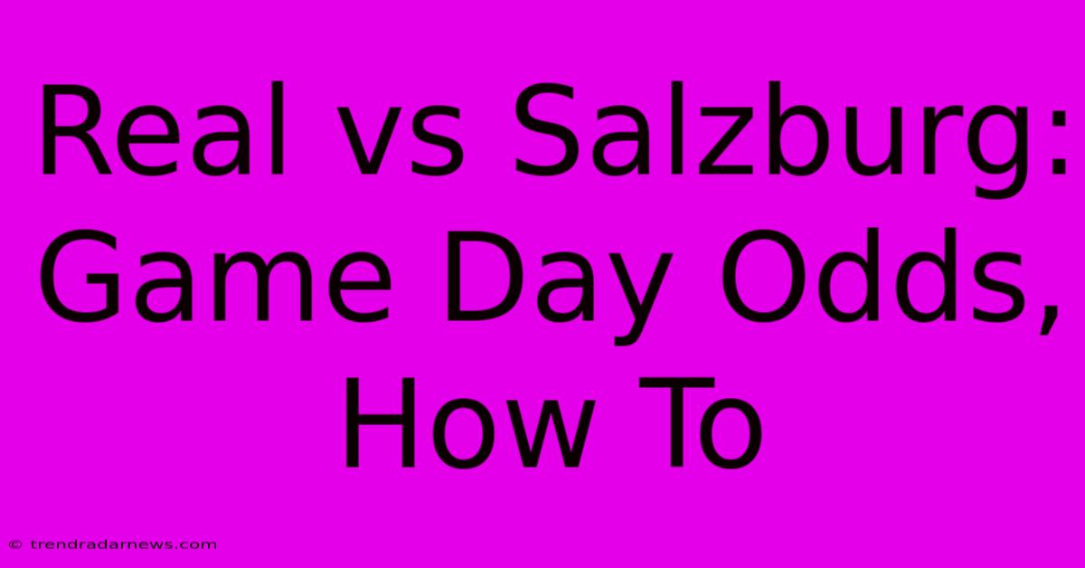 Real Vs Salzburg: Game Day Odds, How To