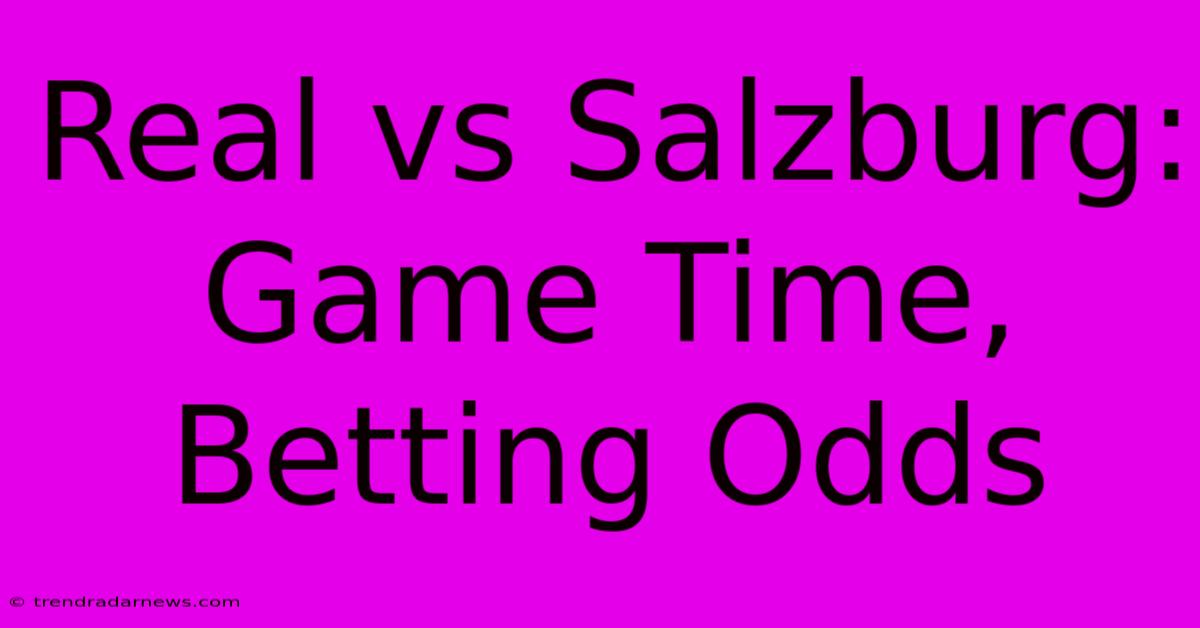 Real Vs Salzburg: Game Time, Betting Odds