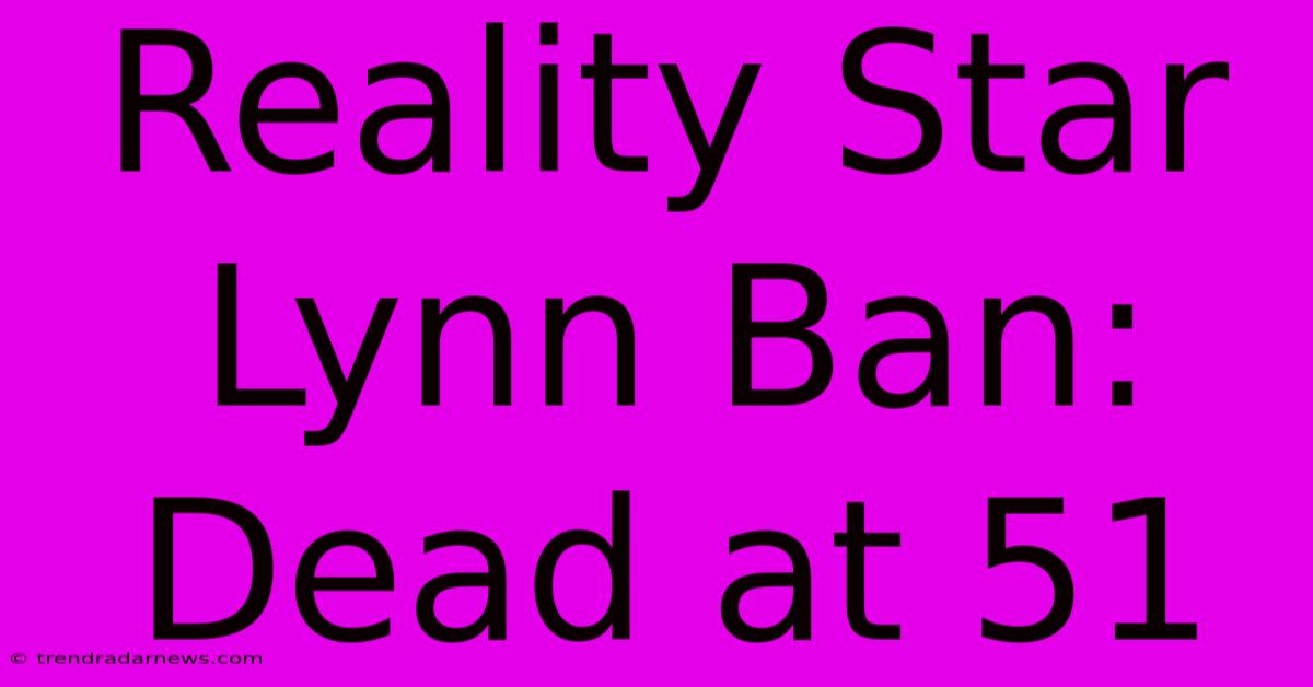 Reality Star Lynn Ban: Dead At 51