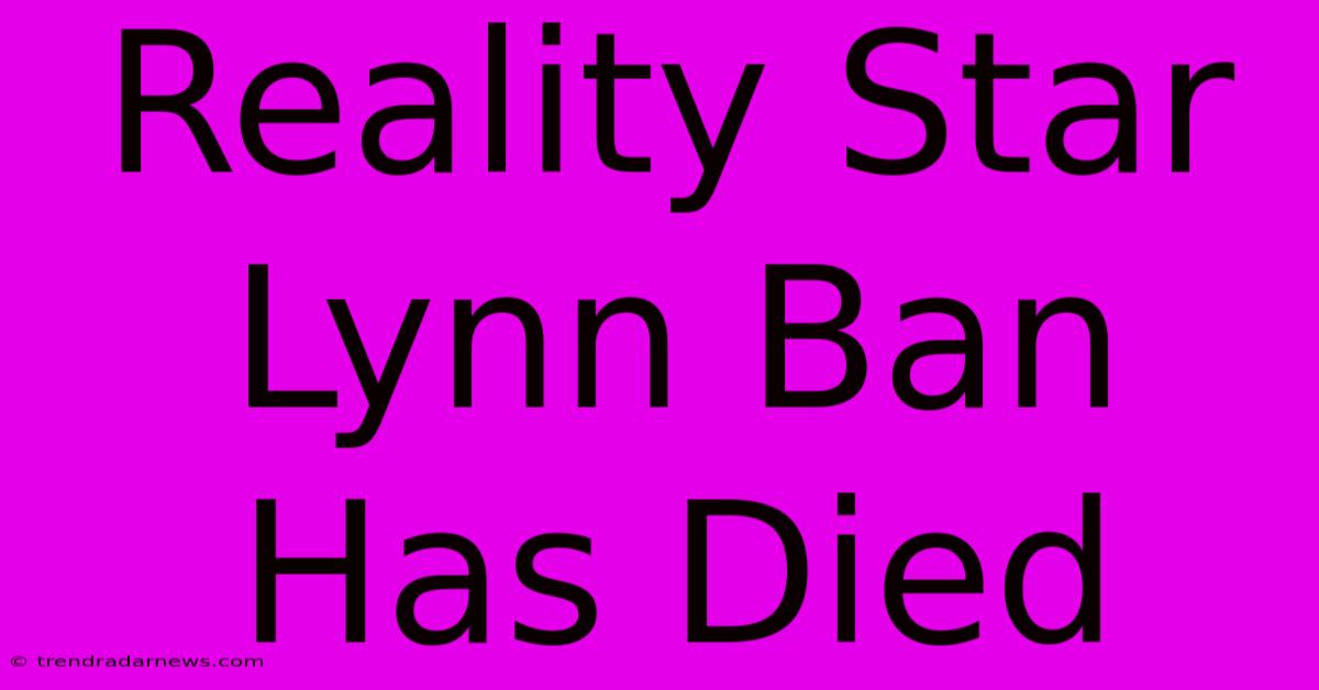 Reality Star Lynn Ban Has Died