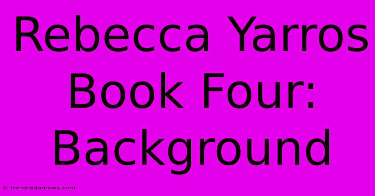 Rebecca Yarros Book Four: Background