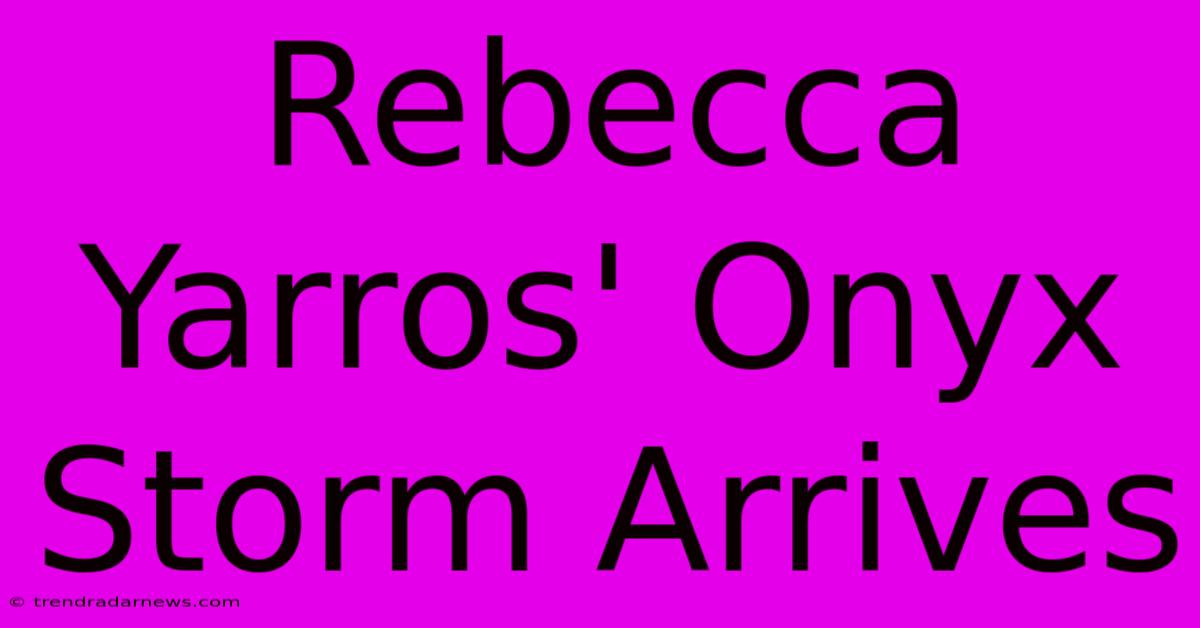 Rebecca Yarros' Onyx Storm Arrives