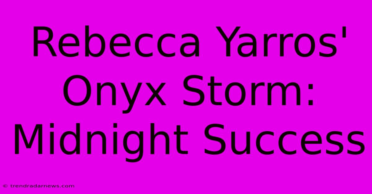 Rebecca Yarros' Onyx Storm: Midnight Success