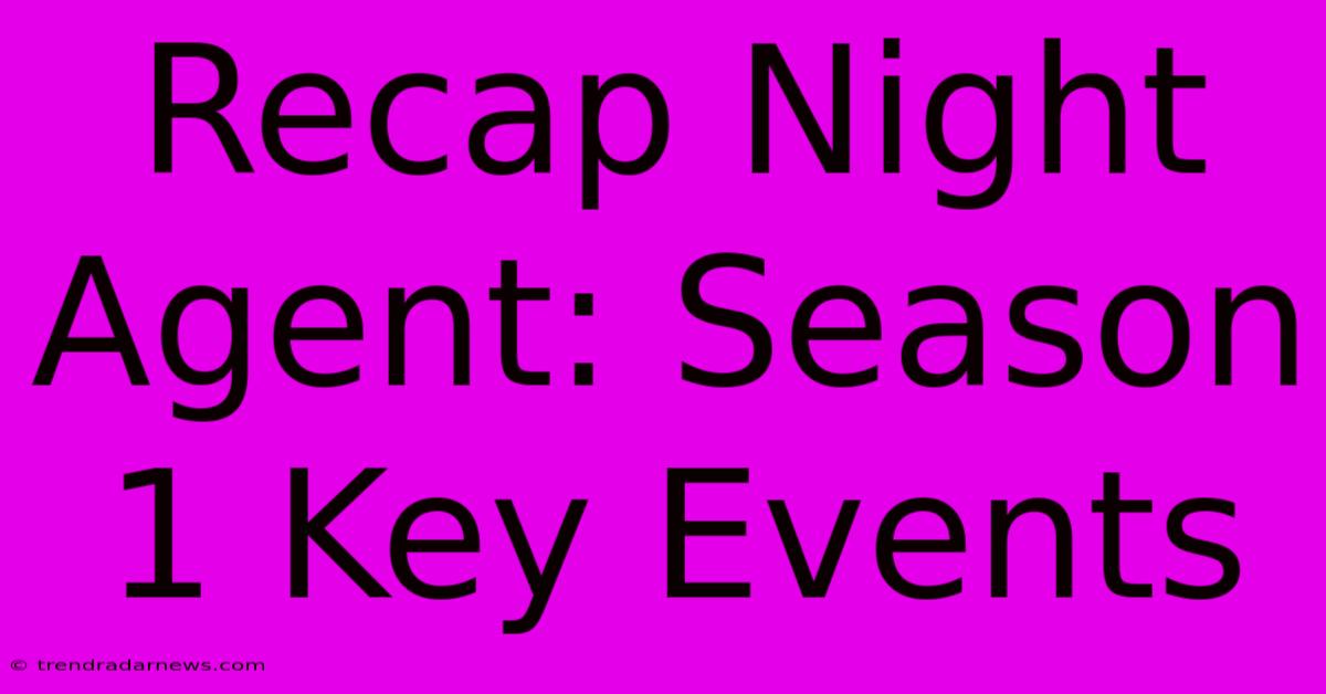 Recap Night Agent: Season 1 Key Events