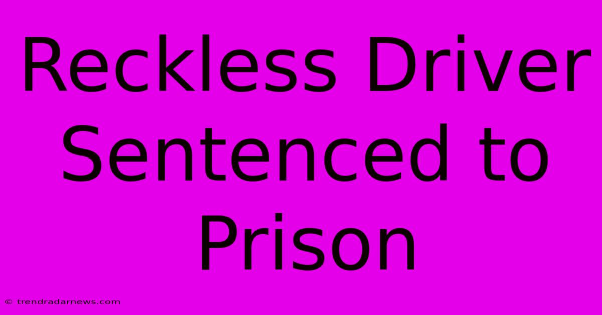 Reckless Driver Sentenced To Prison