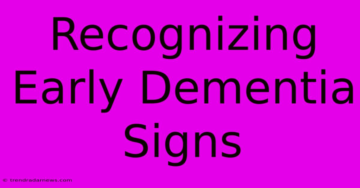 Recognizing Early Dementia Signs