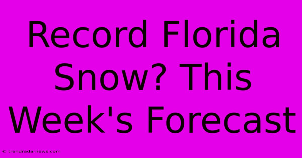 Record Florida Snow? This Week's Forecast