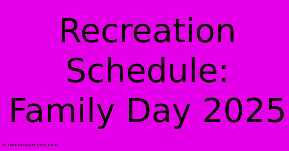 Recreation Schedule: Family Day 2025