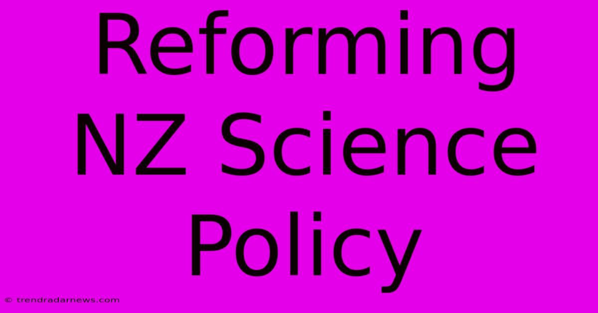 Reforming NZ Science Policy