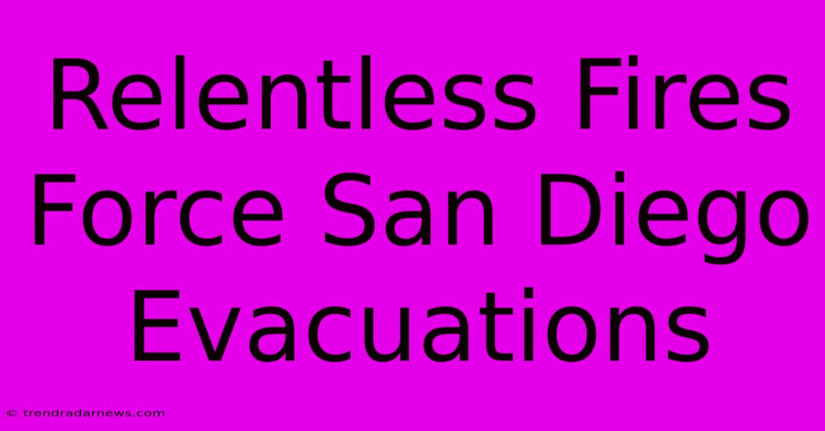 Relentless Fires Force San Diego Evacuations