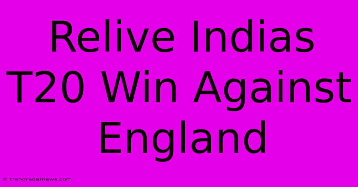 Relive Indias T20 Win Against England