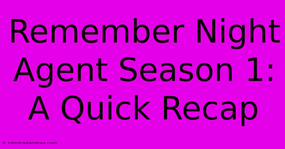 Remember Night Agent Season 1: A Quick Recap