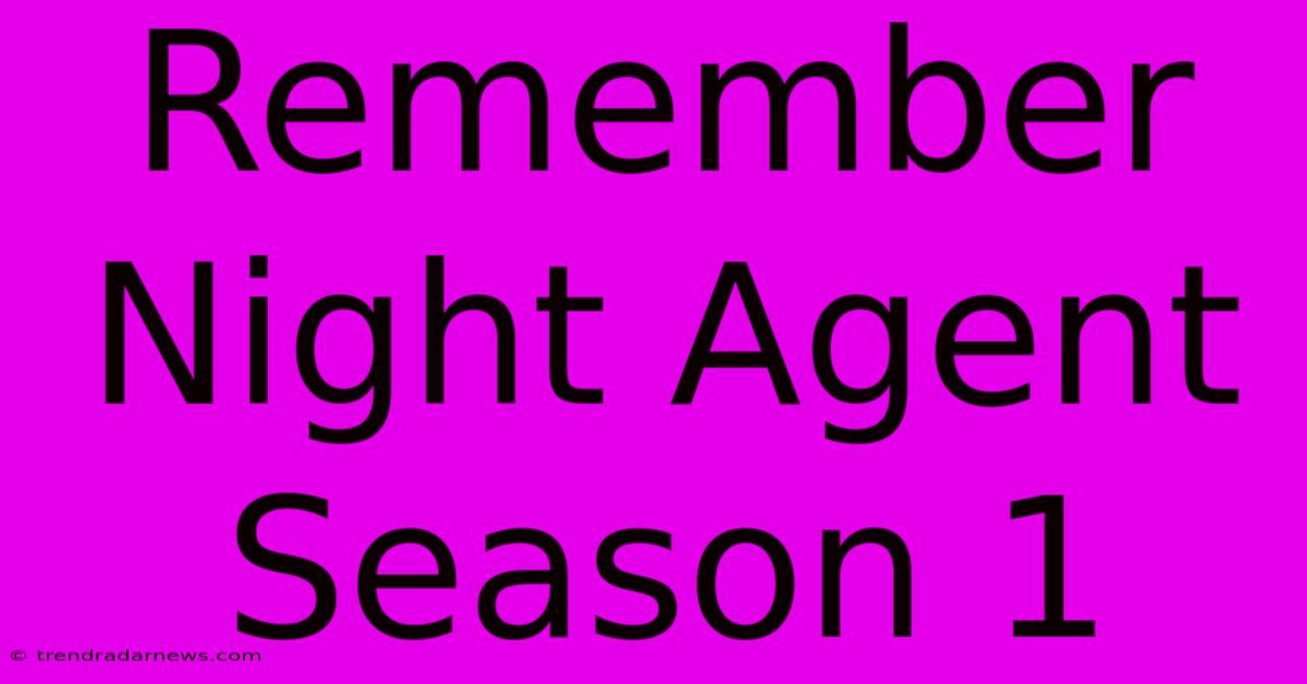 Remember Night Agent Season 1