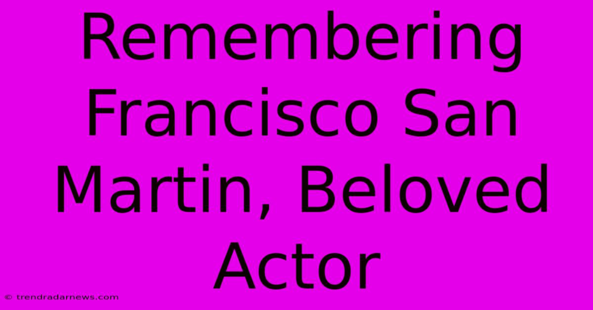 Remembering Francisco San Martin, Beloved Actor