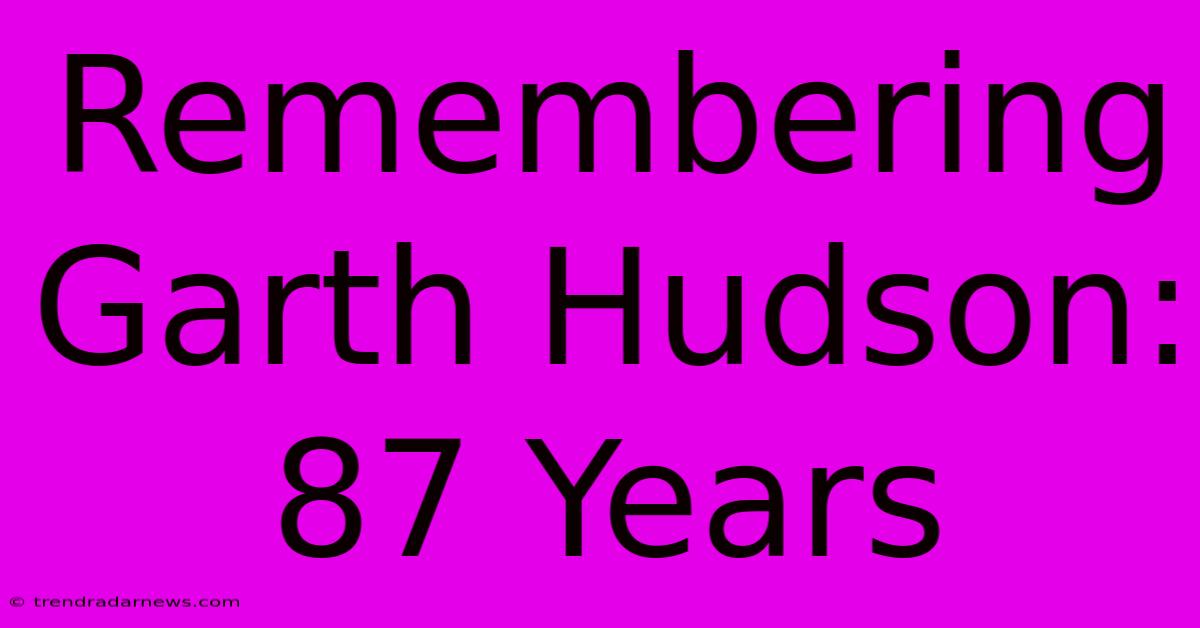 Remembering Garth Hudson: 87 Years