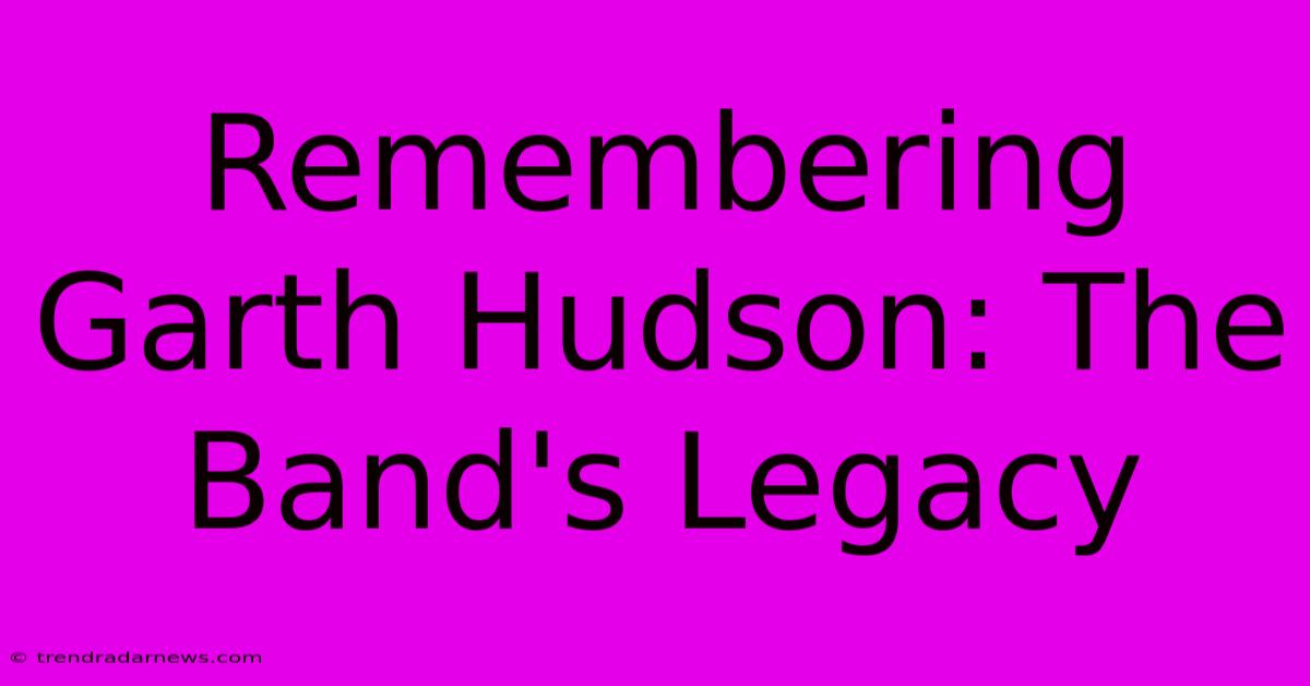 Remembering Garth Hudson: The Band's Legacy