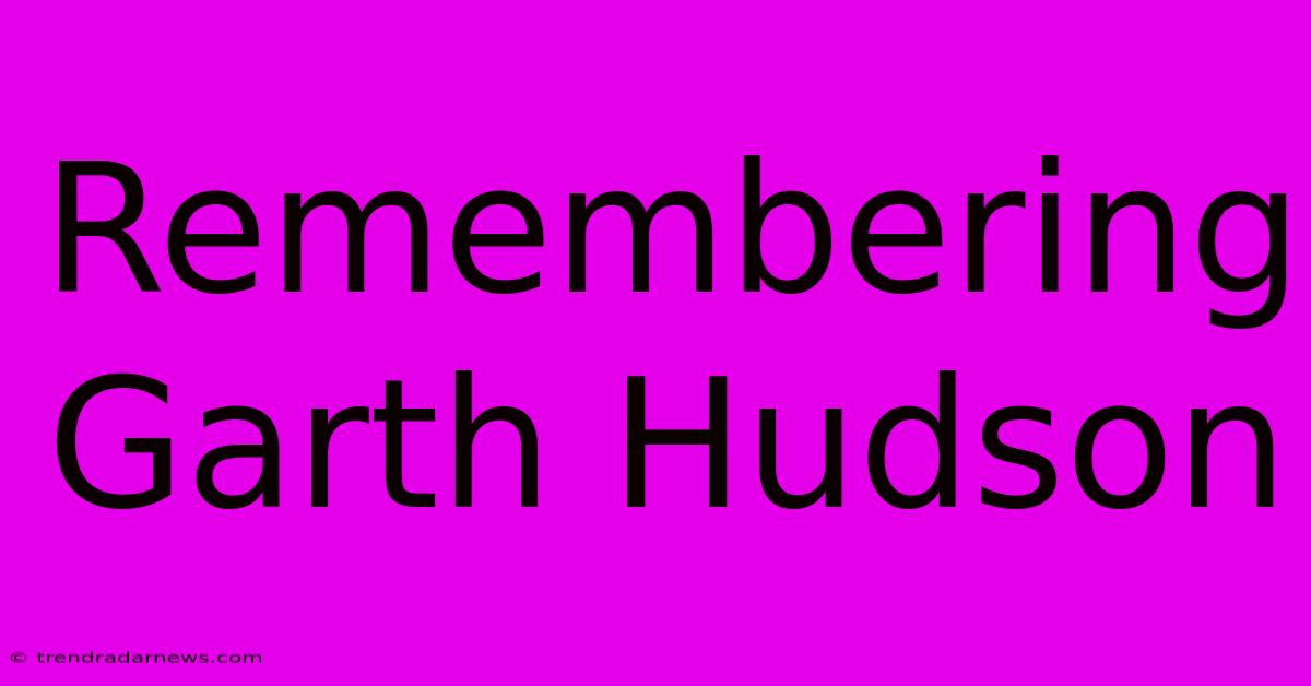 Remembering Garth Hudson