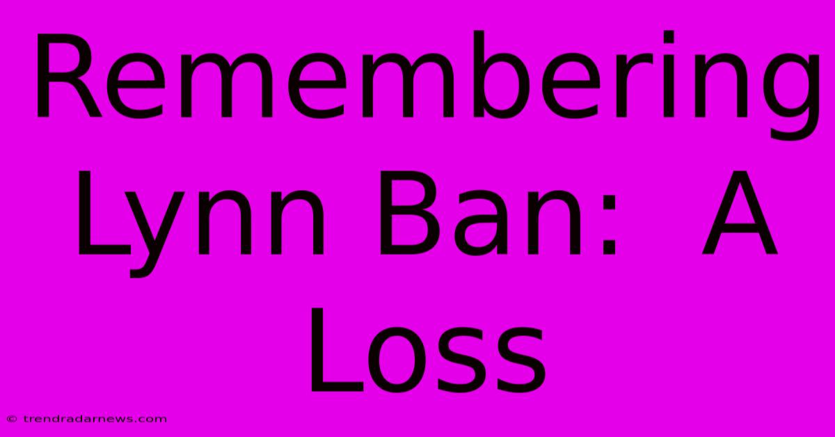 Remembering Lynn Ban:  A Loss