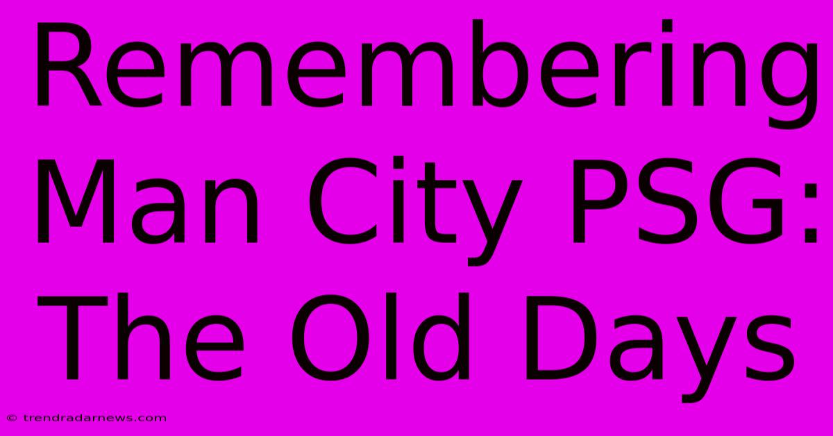 Remembering Man City PSG: The Old Days