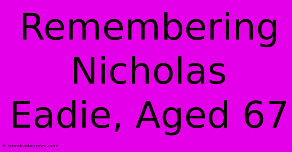 Remembering Nicholas Eadie, Aged 67