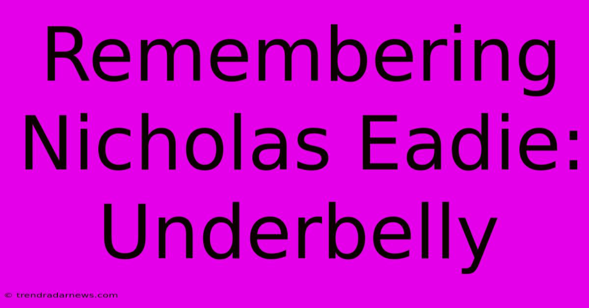 Remembering Nicholas Eadie: Underbelly