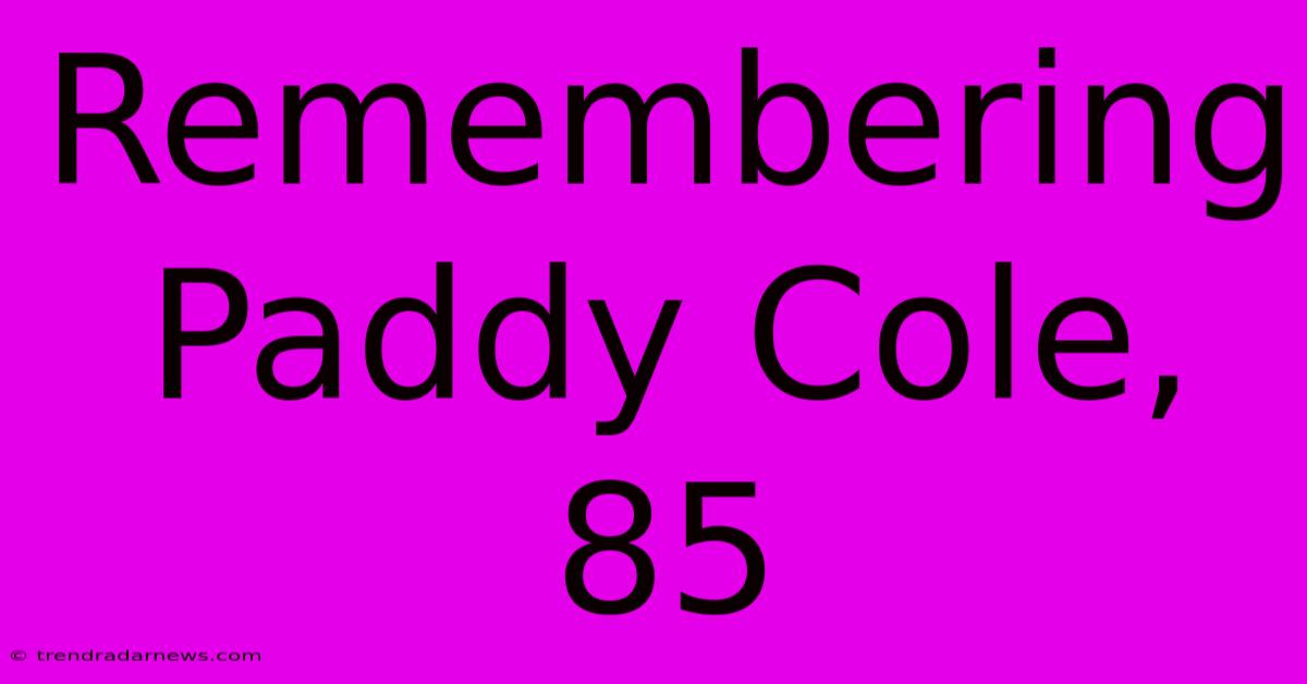 Remembering Paddy Cole, 85