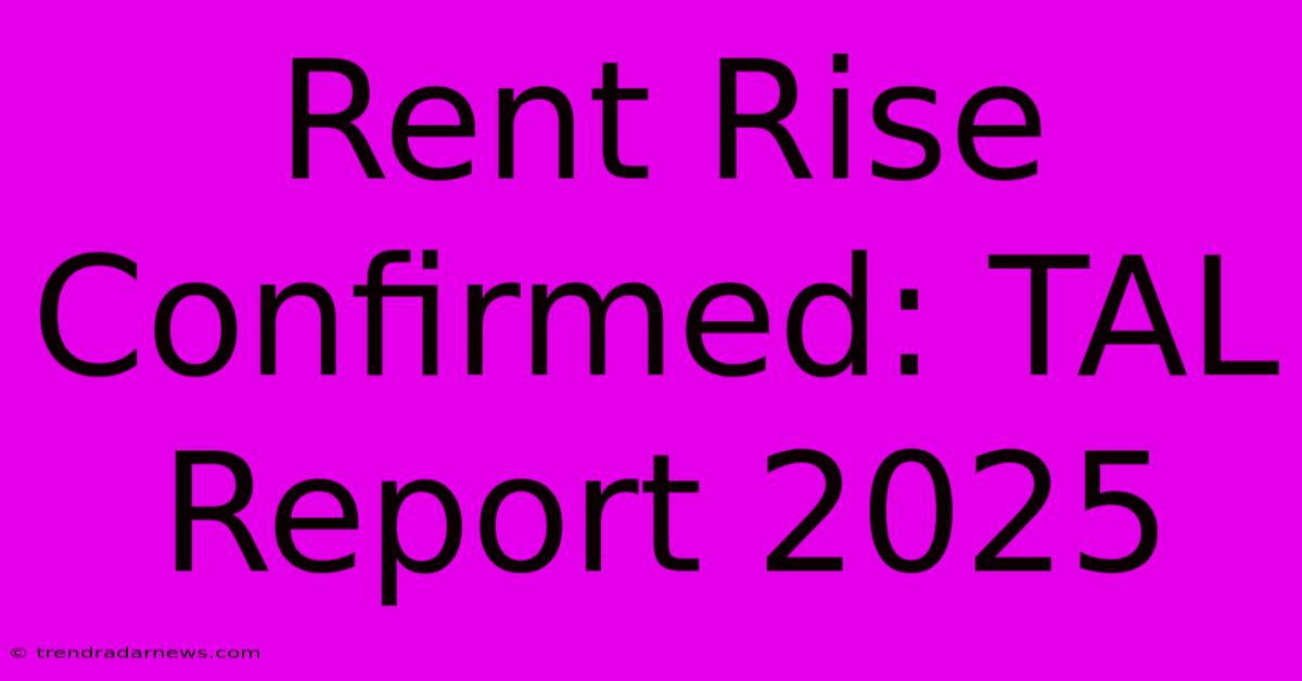 Rent Rise Confirmed: TAL Report 2025