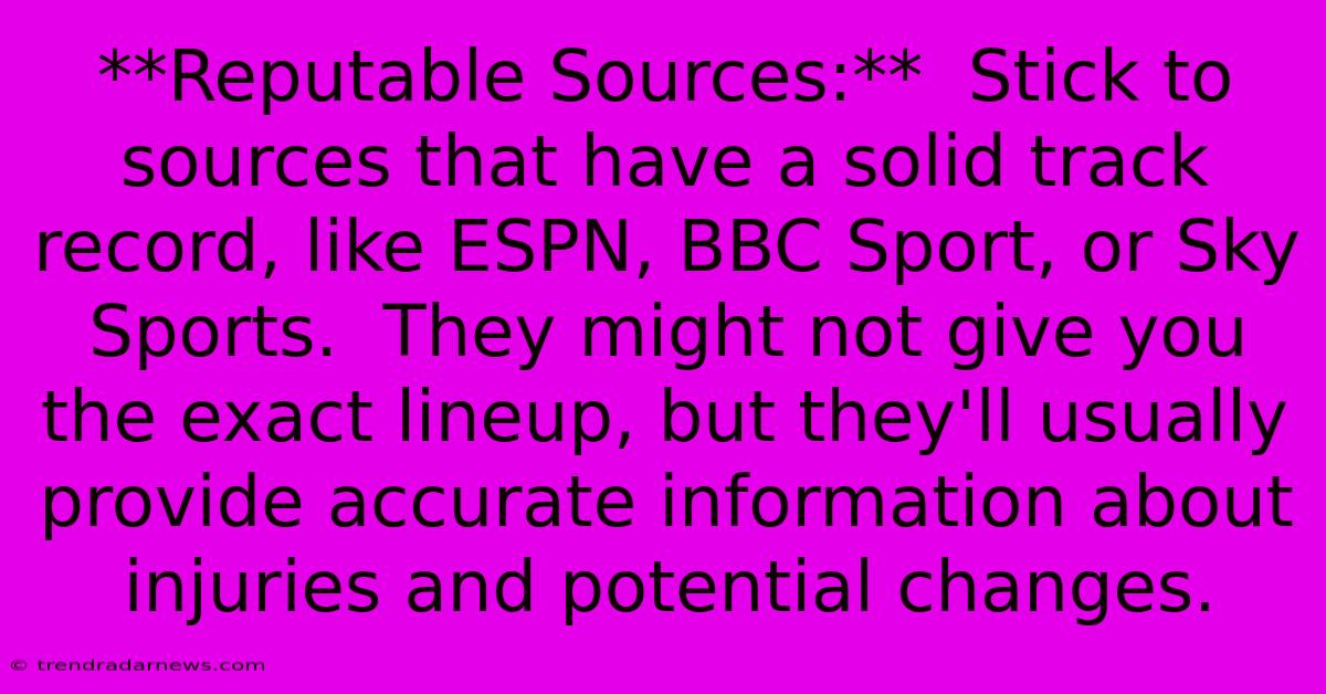 **Reputable Sources:**  Stick To Sources That Have A Solid Track Record, Like ESPN, BBC Sport, Or Sky Sports.  They Might Not Give You The Exact Lineup, But They'll Usually Provide Accurate Information About Injuries And Potential Changes.