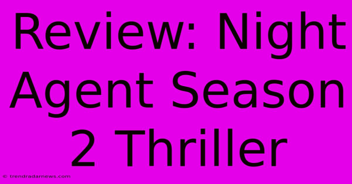 Review: Night Agent Season 2 Thriller