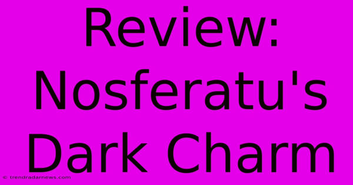 Review: Nosferatu's Dark Charm