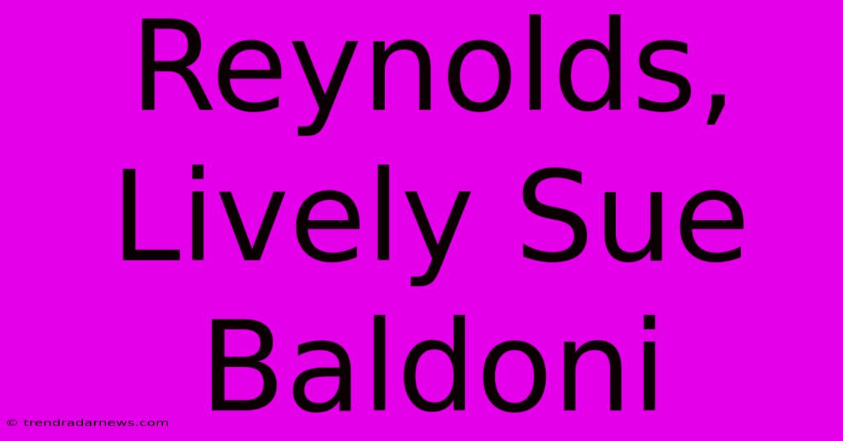 Reynolds, Lively Sue Baldoni