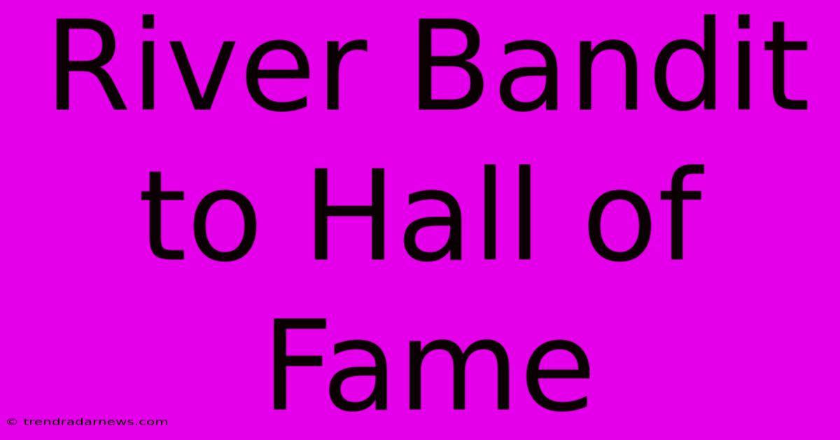 River Bandit To Hall Of Fame